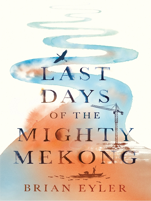 Title details for Last Days of the Mighty Mekong by Brian Eyler - Available